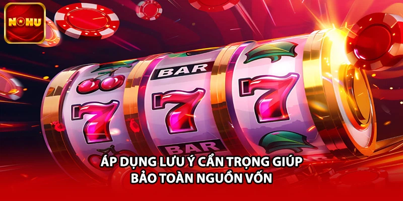 Áp dụng lưu ý cẩn trọng giúp bảo toàn nguồn vốn