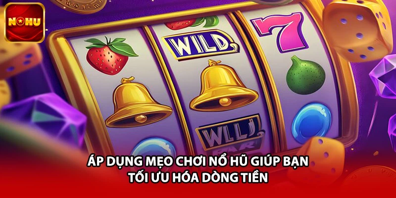 Áp dụng mẹo chơi nổ hũ giúp bạn tối ưu hóa dòng tiền