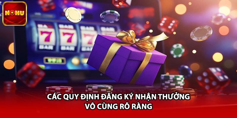Các quy định đăng ký nhận thưởng vô cùng rõ ràng