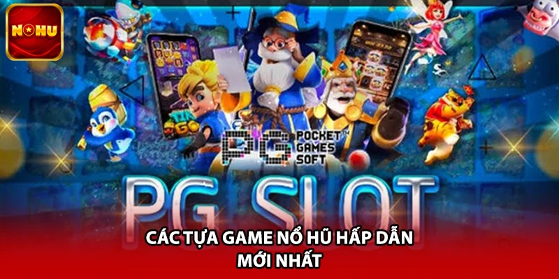 Các tựa game nổ hũ hấp dẫn mới nhất