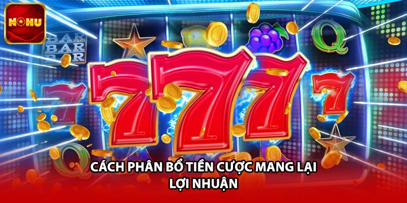 Cách phân bổ tiền cược mang lại lợi nhuận