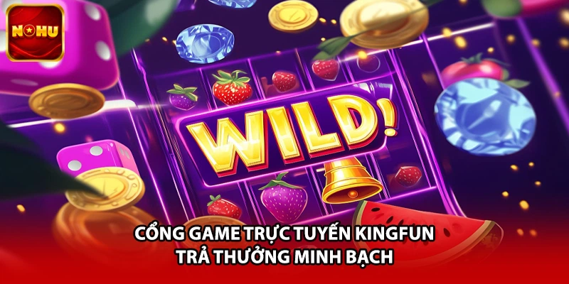 Cổng game trực tuyến Kingfun trả thưởng minh bạch