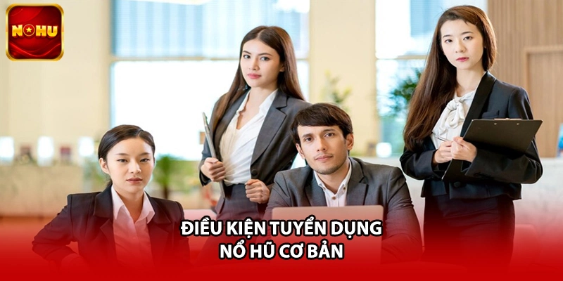 Điều kiện tuyển dụng nổ hũ cơ bản