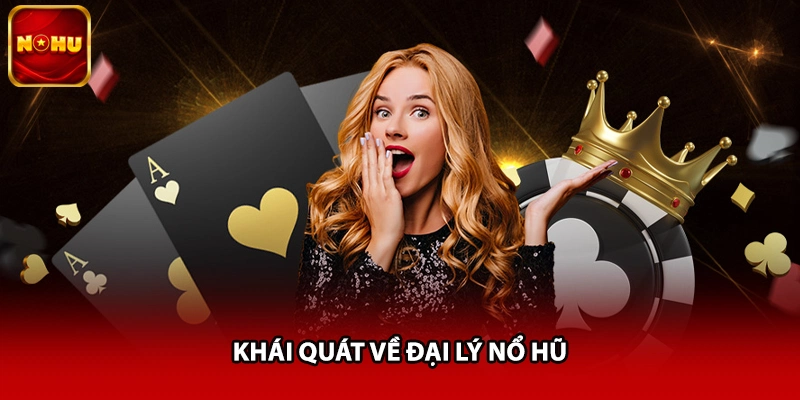 Khái quát về đại lý nổ hũ