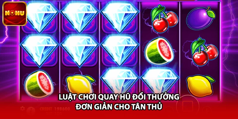 Luật chơi quay hũ đổi thưởng đơn giản cho tân thủ