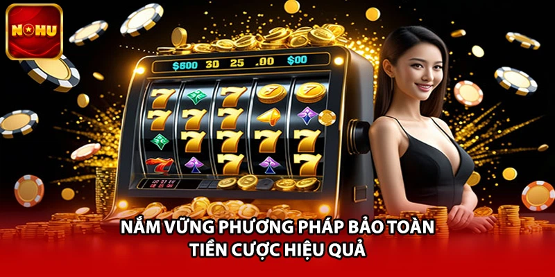 Nắm vững phương pháp bảo toàn tiền cược hiệu quả