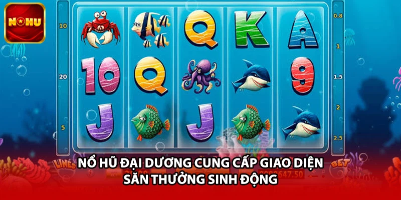 Nổ hũ Đại Dương cung cấp giao diện săn thưởng sinh động