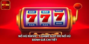 Nổ Hũ Rikvip - 5 Game Slot Do Nổ Hũ Đánh Giá Chi Tiết