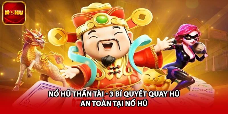 Nổ Hũ Thần Tài - 3 Bí Quyết Quay Hũ An Toàn Tại Nổ Hũ