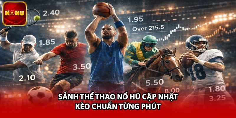 Sảnh thể thao Nổ Hũ cập nhật kèo chuẩn từng phút