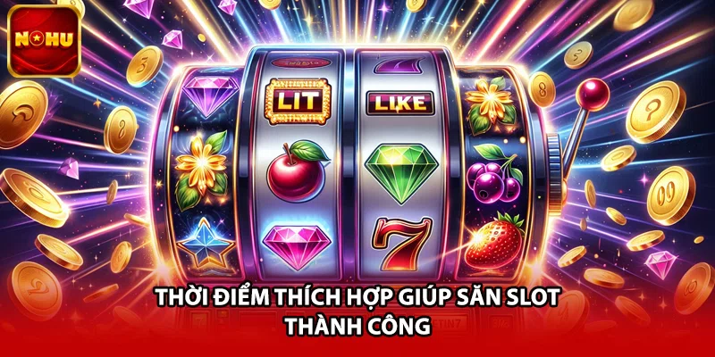 Thời điểm thích hợp giúp săn slot thành công