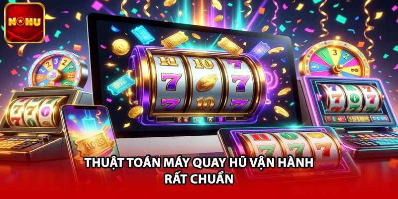 Thuật toán máy quay hũ vận hành rất chuẩn