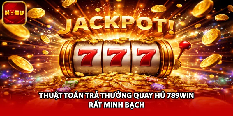 Thuật toán trả thưởng quay hũ 789win rất minh bạch