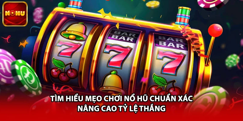 Tìm hiểu mẹo chơi nổ hũ chuẩn xác nâng cao tỷ lệ thắng