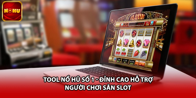 Tool Nổ Hũ Số 1 - Đỉnh Cao Hỗ Trợ Người Chơi Săn Slot