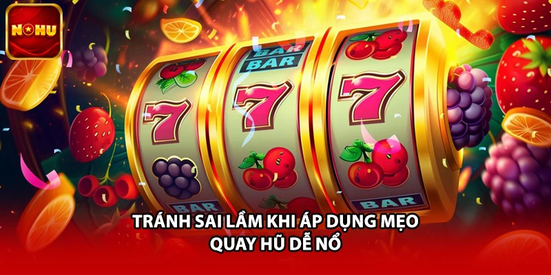 Tránh sai lầm khi áp dụng mẹo quay hũ dễ nổ