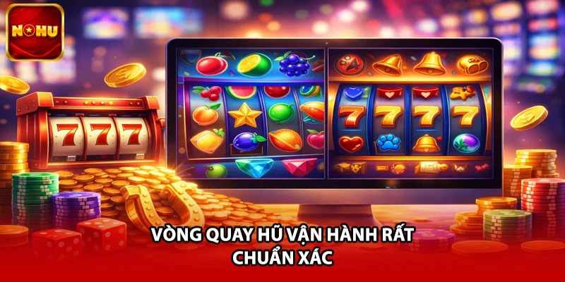 Vòng quay hũ vận hành rất chuẩn xác